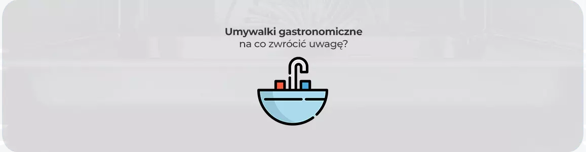 Umywalki gastronomiczne - na co zwrócić uwagę?