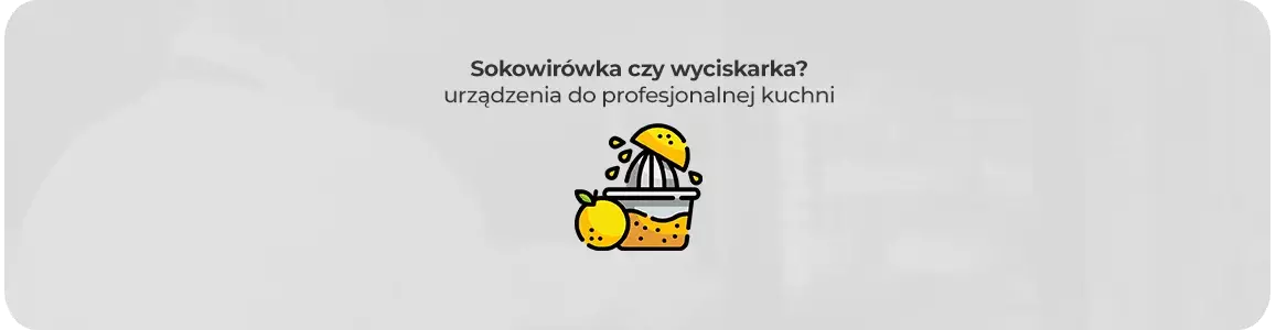Sokowirówka czy wyciskarka - urządzenie do profesjonalnej kuchni
