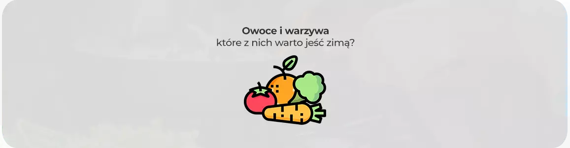 Jakie owoce i warzywa warto jeść zimą?