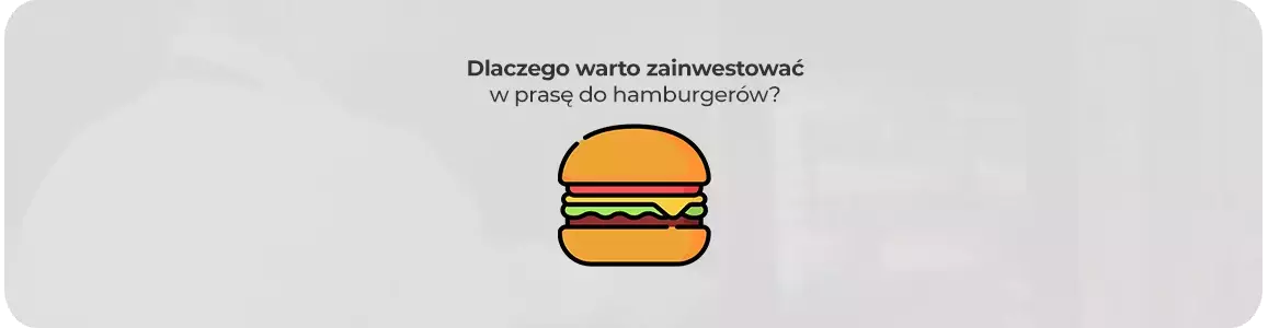 Dlaczego warto zainwestować w prasę do hamburgerów?