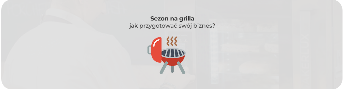 Sezon na grilla - jak przygotować swój biznes?