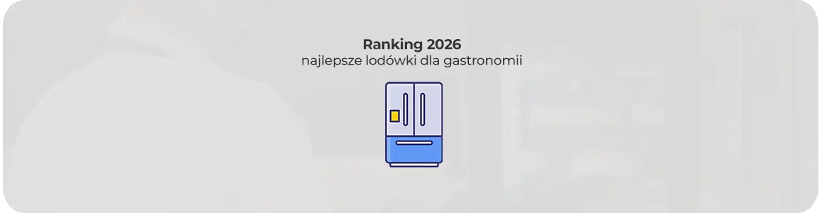 Ranking 2026: najlepsi producenci i lodówki dla gastronomii