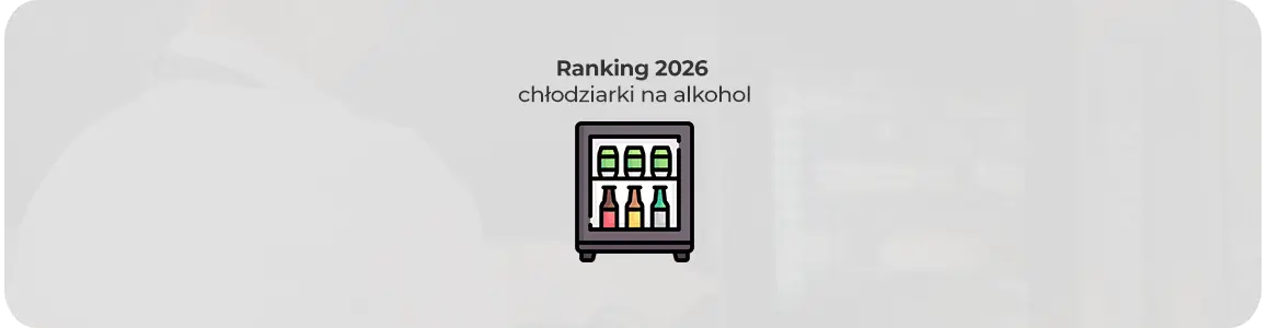Chłodziarki na alkohol - ranking 2026