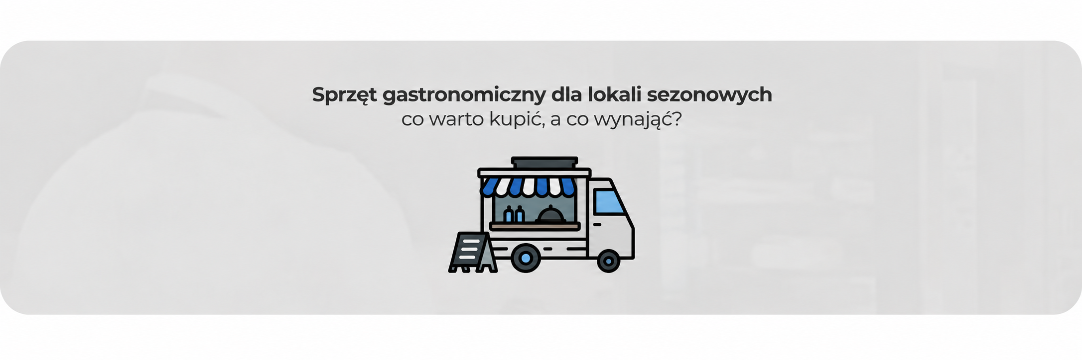 Sprzęt gastronomiczny dla lokali sezonowych - co warto kupić, a co wynająć?